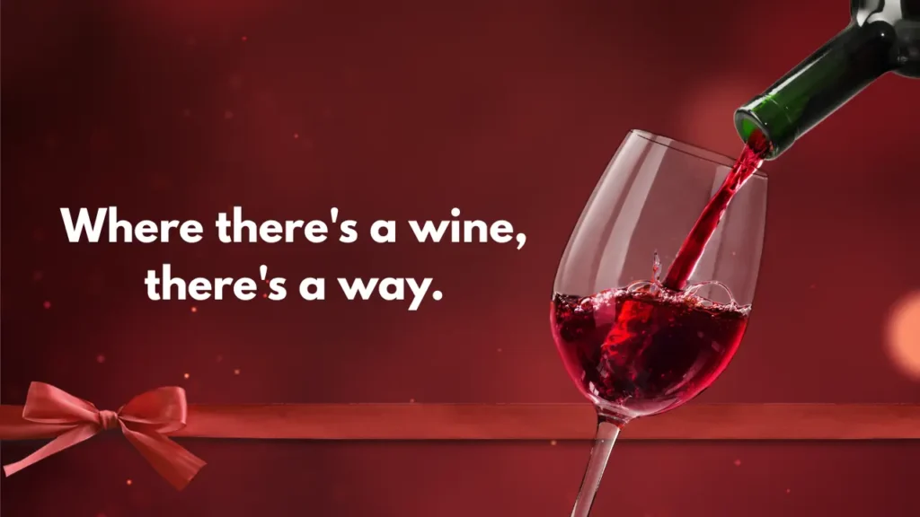 Where there's a wine, there's a way.