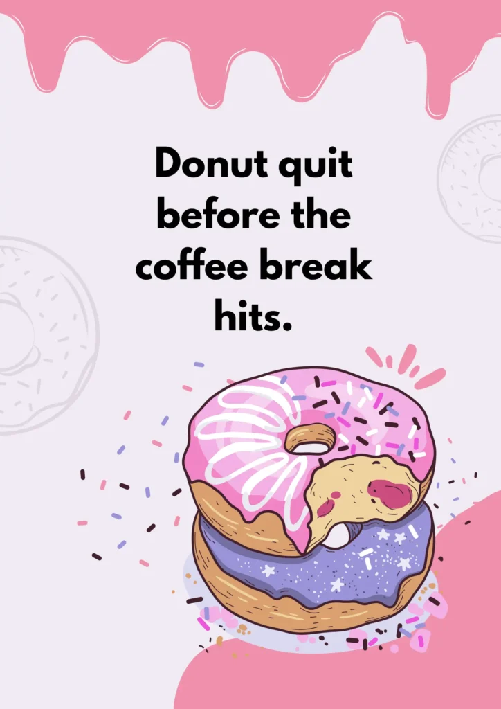 Donut quit before the coffee break hits.