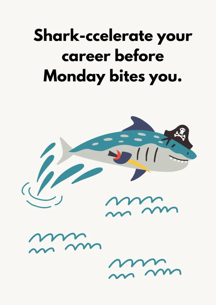 Shark-ccelerate your career before Monday bites you.