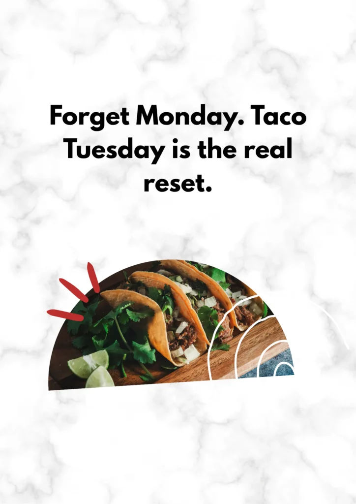 Forget Monday. Taco Tuesday is the real reset.
