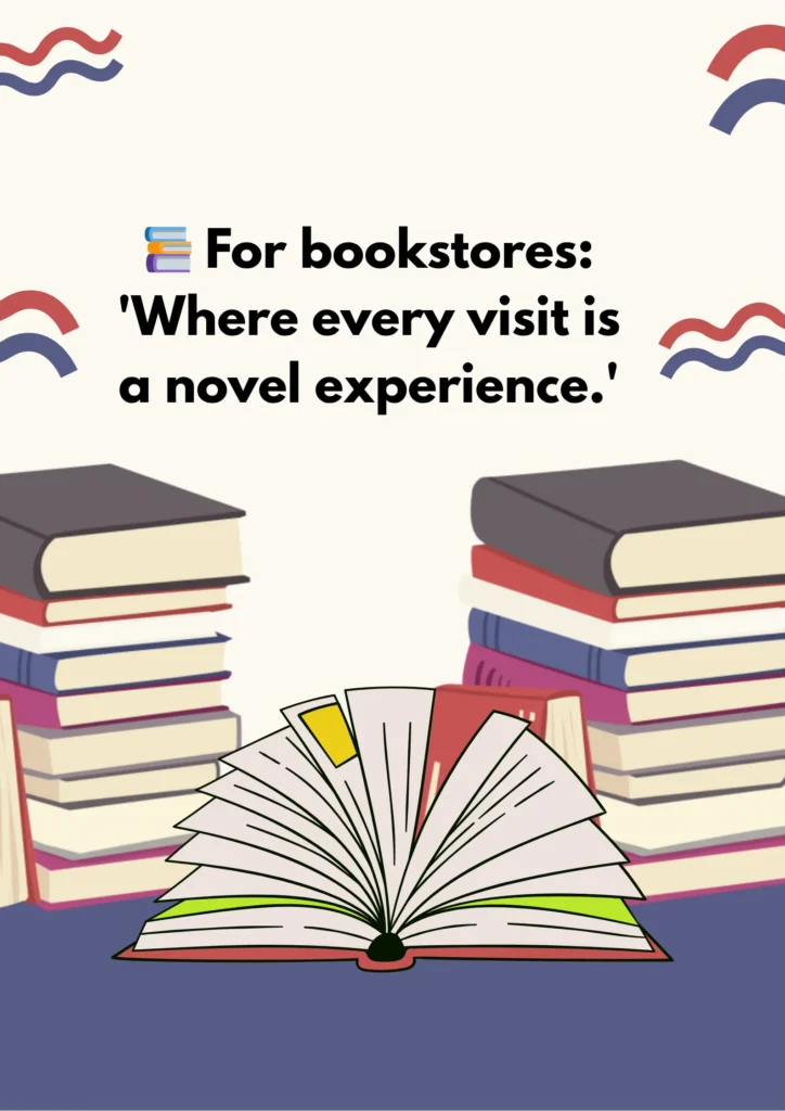 📚 For bookstores: 'Where every visit is a novel experience.'