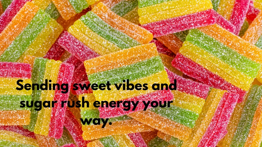 Sending sweet vibes and sugar rush energy your way.