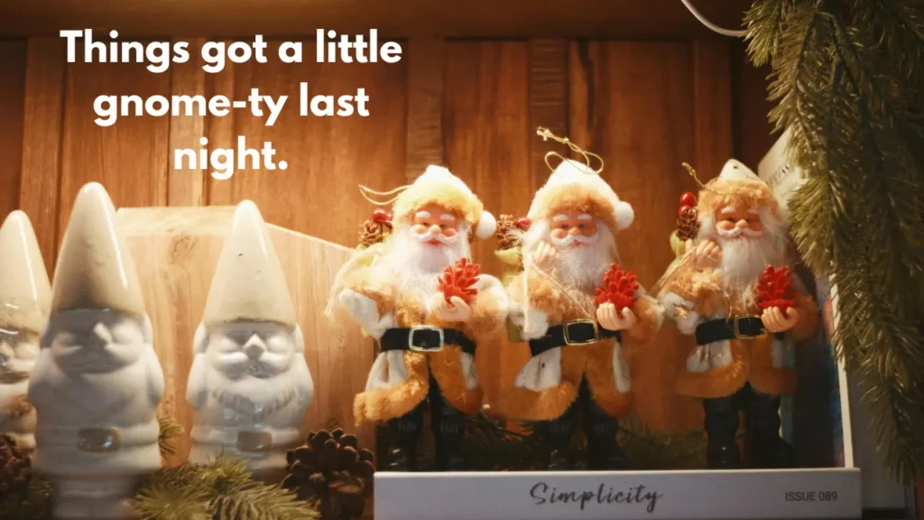 Things got a little gnome-ty last night.