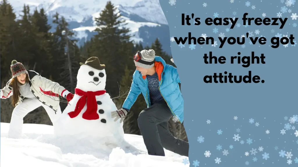 It's easy freezy when you've got the right attitude.
