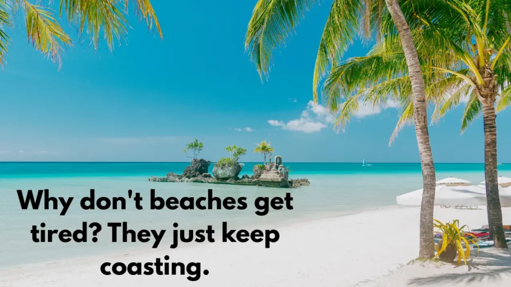 Why don't beaches get tired? They just keep coasting.