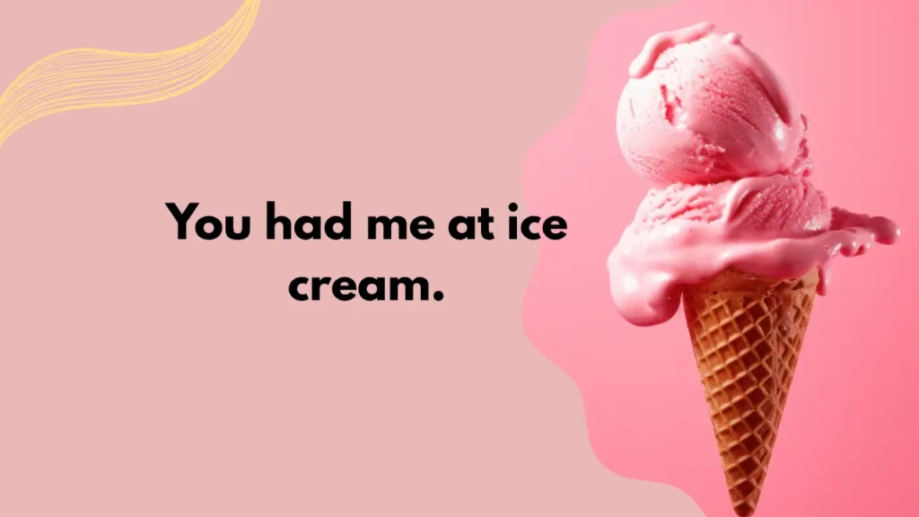 You had me at ice cream.