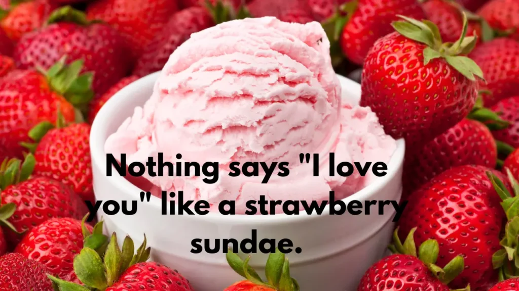 Nothing says "I love you" like a strawberry sundae.