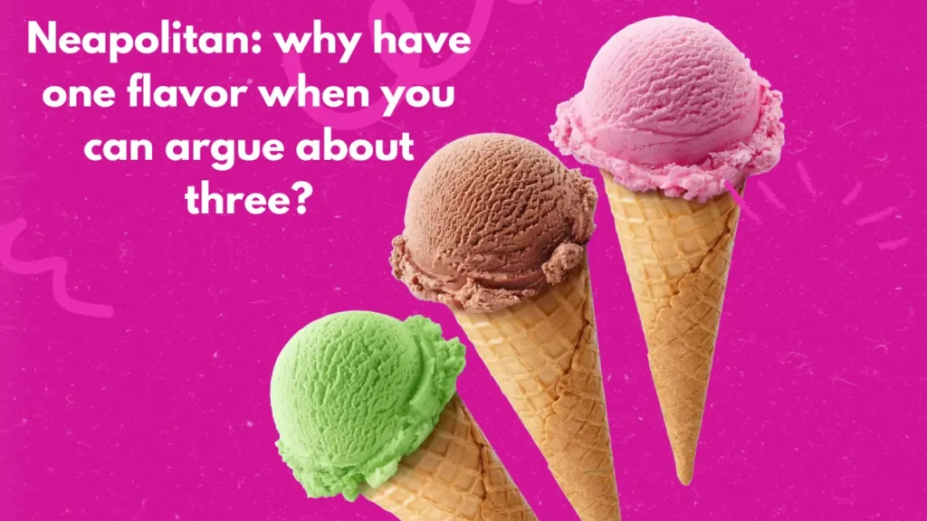 Neapolitan: why have one flavor when you can argue about three?