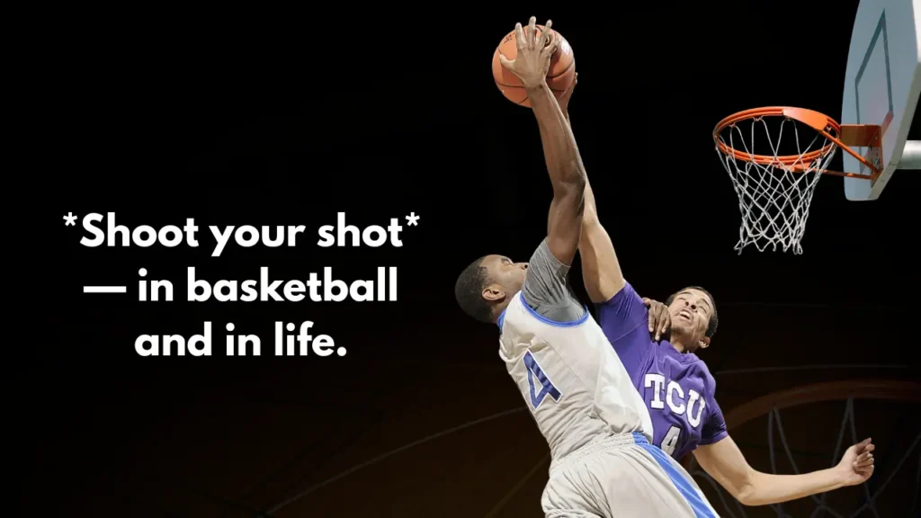 *Shoot your shot* — in basketball and in life.