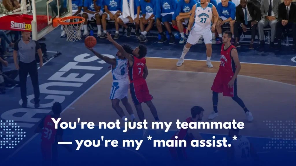 You're not just my teammate — you're my *main assist.*