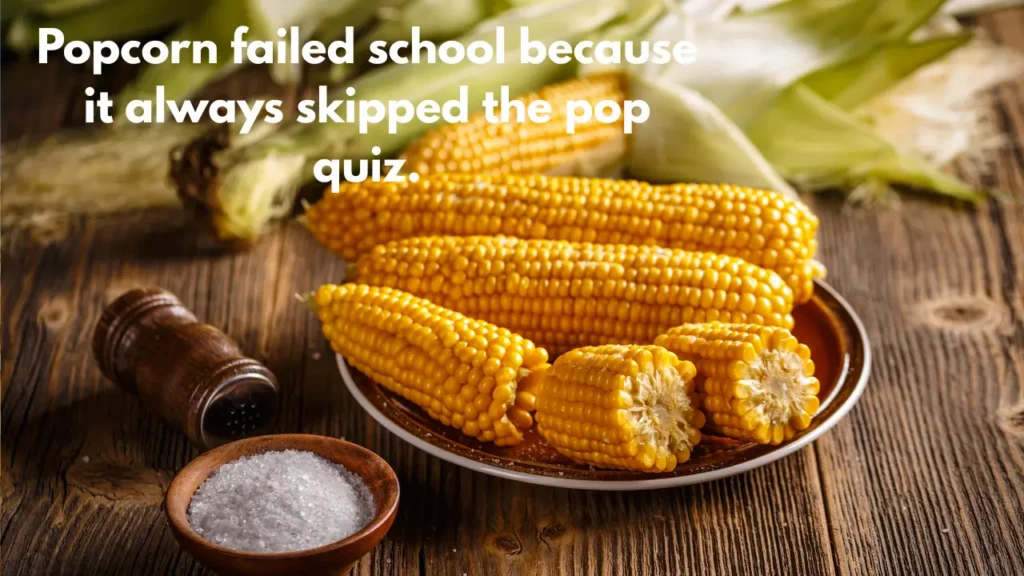 Popcorn failed school because it always skipped the pop quiz.