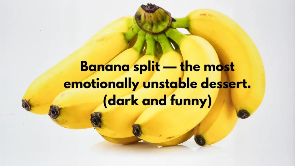 Banana split — the most emotionally unstable dessert. (dark and funny)