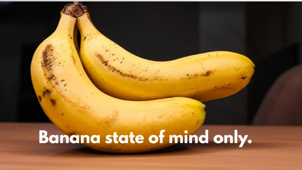 Banana state of mind only.