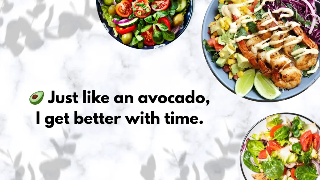 🥑 Just like an avocado, I get better with time.