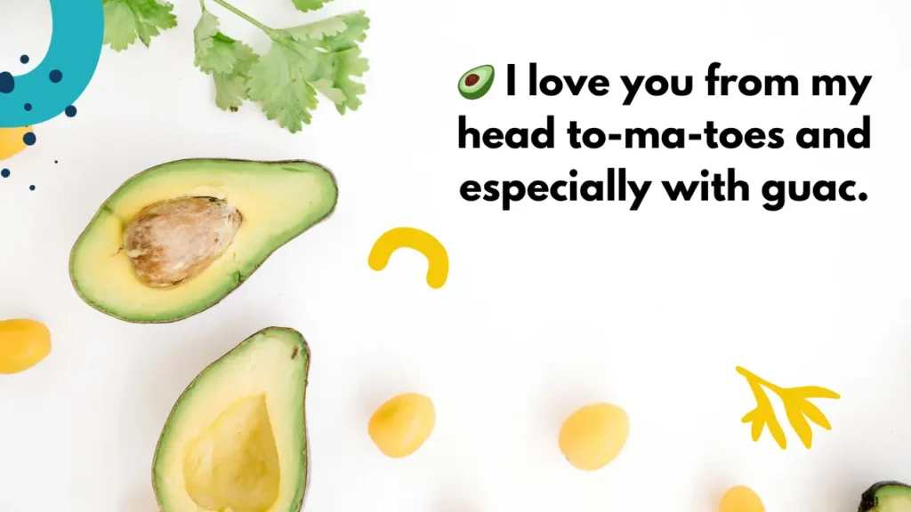 🥑 I love you from my head to-ma-toes and especially with guac.