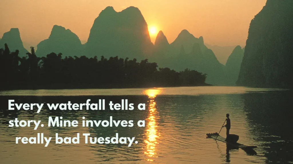 Every waterfall tells a story. Mine involves a really bad Tuesday.