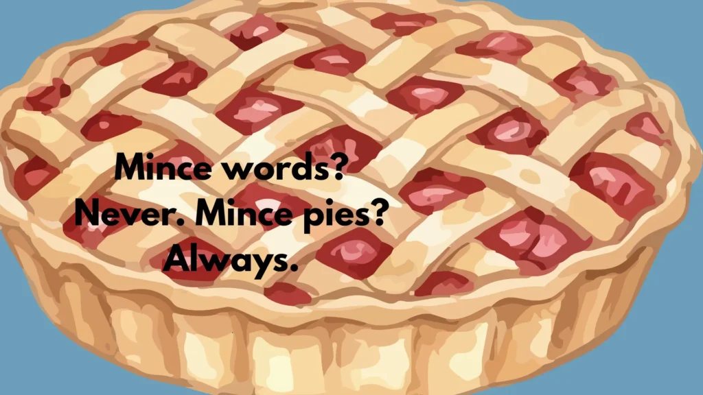Mince words? Never. Mince pies? Always.