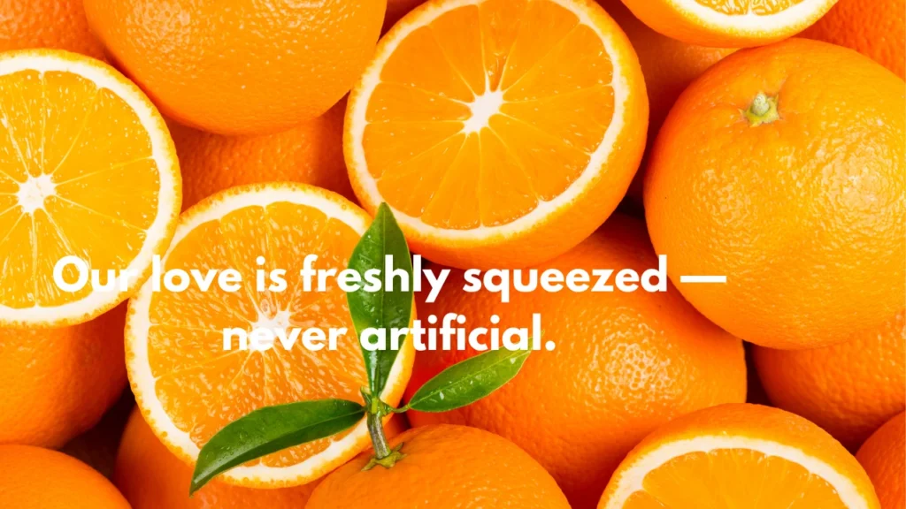 Our love is freshly squeezed — never artificial.