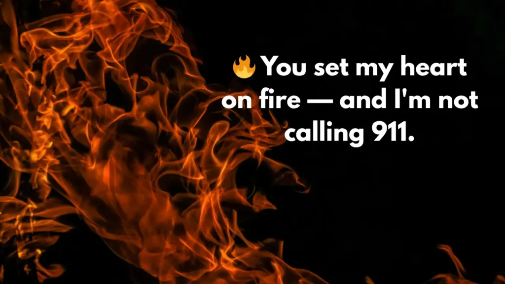 🔥 You set my heart on fire — and I'm not calling 911.