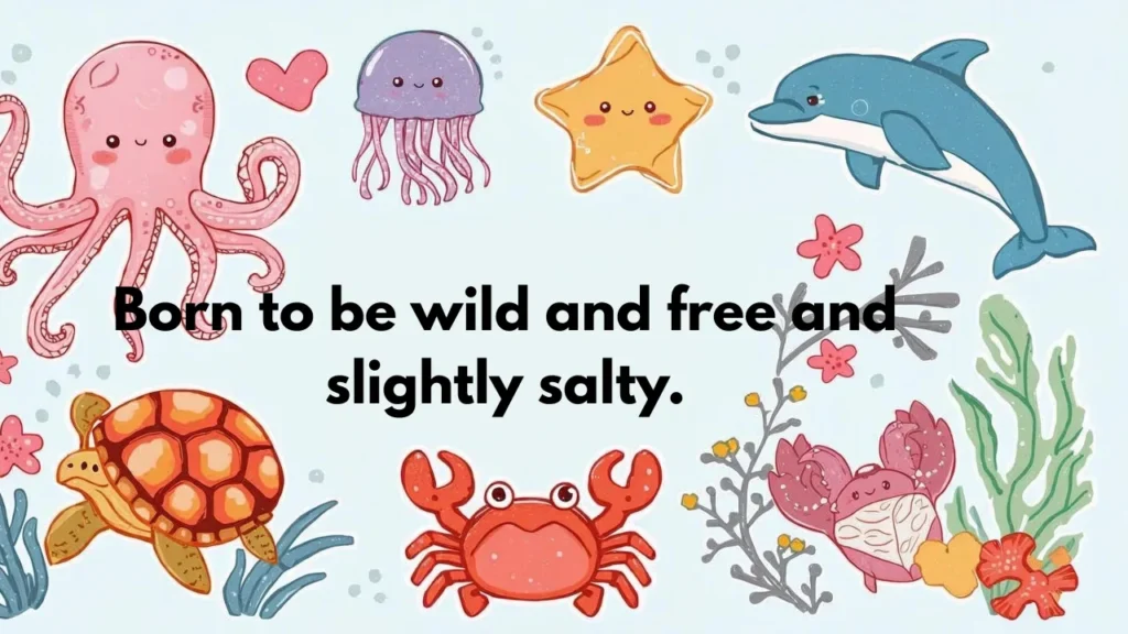 Born to be wild and free and slightly salty.