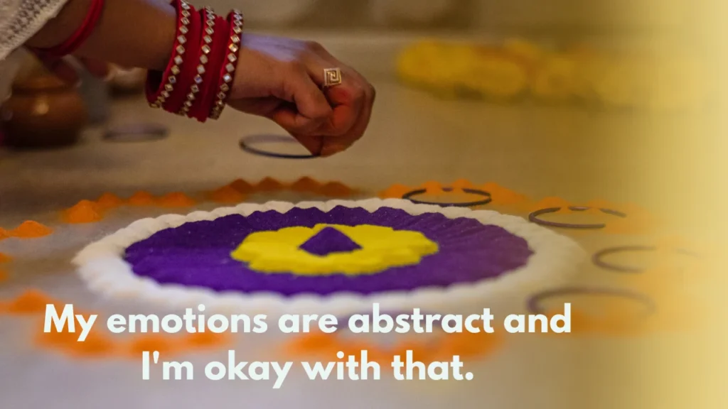 My emotions are abstract and I'm okay with that.