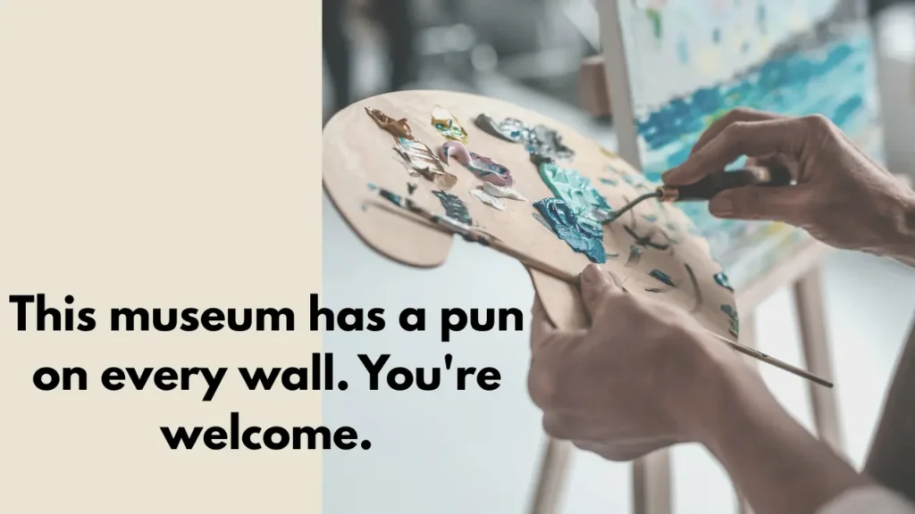 This museum has a pun on every wall. You're welcome.