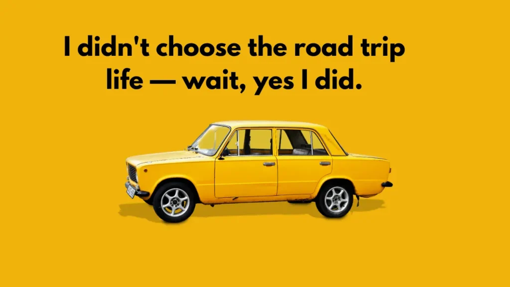 I didn't choose the road trip life — wait, yes I did.