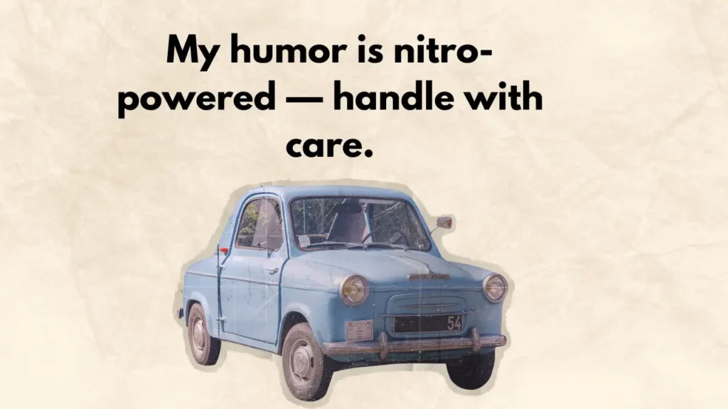 My humor is nitro-powered — handle with care.