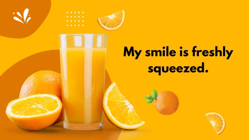 My smile is freshly squeezed.