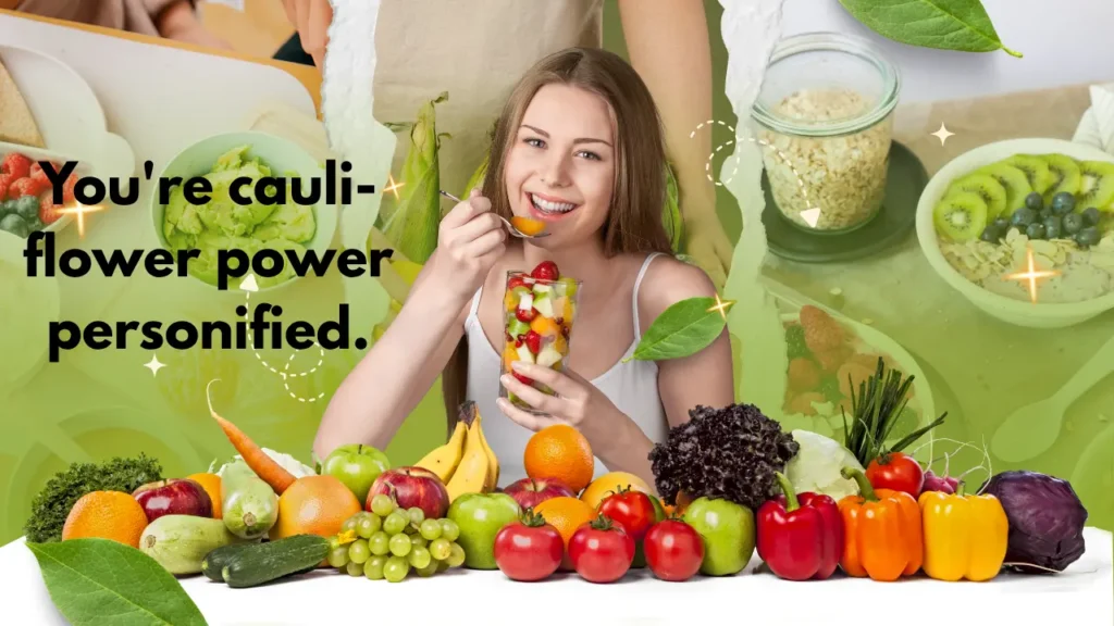 You're cauli-flower power personified.