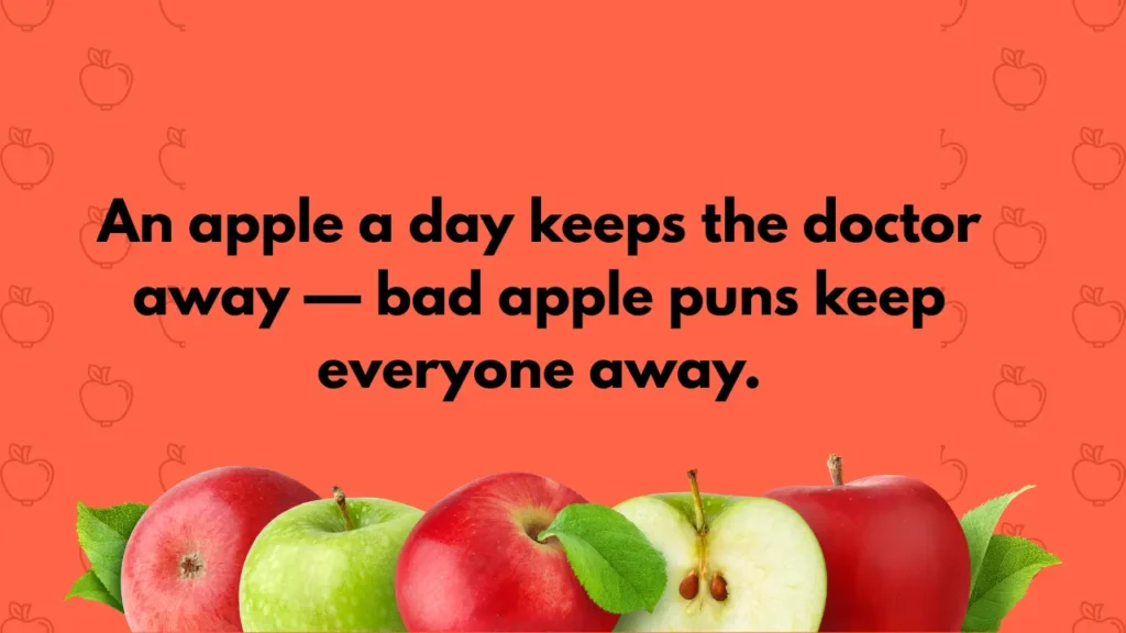 An apple a day keeps the doctor away — bad apple puns keep everyone away.